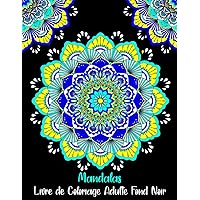 Mandalas Livre de Coloriage Adulte Fond Noir: Mandala de Nuit - Mandalas à Minuit Livre De Coloriage Pour Adultes sur Fond Noir Pour Méditation et Se Détendre (French Edition)