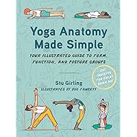 Yoga Anatomy Made Simple: Your Illustrated Guide to Form, Function, and Posture Groups Yoga Anatomy Made Simple: Your Illustrated Guide to Form, Function, and Posture Groups Paperback Kindle