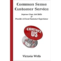 Common Sense Customer Service - Improve Your Job Skills & Provide A Great Customer Experience Common Sense Customer Service - Improve Your Job Skills & Provide A Great Customer Experience Kindle Audible Audiobook Paperback