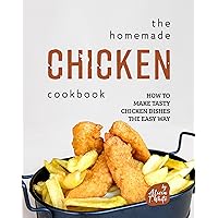 The Homemade Chicken Cookbook: How to Make Tasty Chicken Dishes the Easy Way (The Great Collection of Chicken Recipes) The Homemade Chicken Cookbook: How to Make Tasty Chicken Dishes the Easy Way (The Great Collection of Chicken Recipes) Kindle Paperback