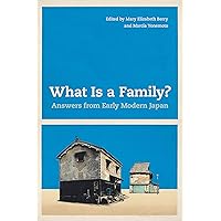 What Is a Family?: Answers from Early Modern Japan What Is a Family?: Answers from Early Modern Japan Kindle Paperback