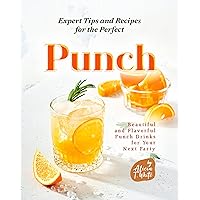 Expert Tips and Recipes for the Perfect Punch: Beautiful and Flavorful Punch Drinks for Your Next Party Expert Tips and Recipes for the Perfect Punch: Beautiful and Flavorful Punch Drinks for Your Next Party Kindle Hardcover Paperback
