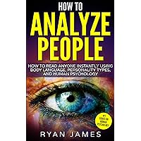 How to Analyze People: How to Read Anyone Instantly Using Body Language, Personality Types, and Human Psychology (How to Analyze People Series Book 1) How to Analyze People: How to Read Anyone Instantly Using Body Language, Personality Types, and Human Psychology (How to Analyze People Series Book 1) Kindle Audible Audiobook Hardcover Paperback