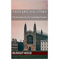 A Day Like Any Other: The Everyday Life of a Cambridge Student (Short Stories - Season 1) A Day Like Any Other: The Everyday Life of a Cambridge Student (Short Stories - Season 1) Kindle