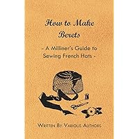 How to Make Berets - A Milliner's Guide to Sewing French Hats How to Make Berets - A Milliner's Guide to Sewing French Hats Kindle Paperback