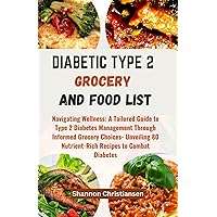 DIABETIC TYPE 2 GROCERY AND FOOD LIST: Navigating Wellness: A Tailored Guide to Type 2 Diabetes Management Through Informed Grocery Choices- Unveiling ... and Verified Foods Chart and List Book 3) DIABETIC TYPE 2 GROCERY AND FOOD LIST: Navigating Wellness: A Tailored Guide to Type 2 Diabetes Management Through Informed Grocery Choices- Unveiling ... and Verified Foods Chart and List Book 3) Kindle Paperback