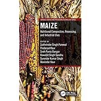 Maize: Nutritional Composition, Processing, and Industrial Uses (Cereals) Maize: Nutritional Composition, Processing, and Industrial Uses (Cereals) Kindle Hardcover