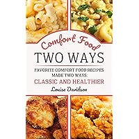 Comfort Food Two Ways: Favorite Comfort Food Made Two Ways: Classic and Healthier Recipes Comfort Food Two Ways: Favorite Comfort Food Made Two Ways: Classic and Healthier Recipes Kindle Paperback
