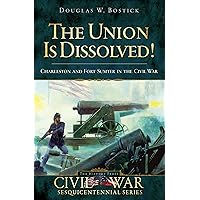 The Union is Dissolved!: Charleston and Fort Sumter in the Civil War (Civil War Sesquicentennial Series) The Union is Dissolved!: Charleston and Fort Sumter in the Civil War (Civil War Sesquicentennial Series) Kindle Paperback