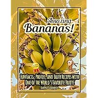 Amazing Bananas! Fun Facts, Photos, and Recipes with One of the World's Favorite Fruits (for 6-12 years old) (This Amazing World Facts and Photos Book 2)