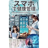 Manage your health with your smartphone Starting a new life with digital healthcare: Future medicine the potential of digital technology (Japanese Edition)