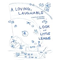 A Loving, Laughable, Lightheartedly Loathing Look at Little League A Loving, Laughable, Lightheartedly Loathing Look at Little League Kindle