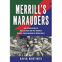 Merrill's Marauders: The Untold Story of Unit Galahad and the Toughest Special Forces Mission of World War II Merrill's Marauders: The Untold Story of Unit Galahad and the Toughest Special Forces Mission of World War II Kindle Hardcover