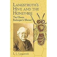 Langstroth's Hive and the Honey-Bee: The Classic Beekeeper's Manual Langstroth's Hive and the Honey-Bee: The Classic Beekeeper's Manual Paperback Kindle