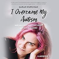 I Overcame My Autism and All I Got Was This Lousy Anxiety Disorder: A Memoir I Overcame My Autism and All I Got Was This Lousy Anxiety Disorder: A Memoir Audible Audiobook Paperback Kindle Audio CD
