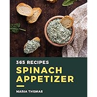 365 Spinach Appetizer Recipes: A Spinach Appetizer Cookbook from the Heart! 365 Spinach Appetizer Recipes: A Spinach Appetizer Cookbook from the Heart! Kindle Paperback