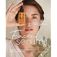 Skin-Boosting Facial Serums: Natural Oil Blends for Quick and Glowing Skin Skin-Boosting Facial Serums: Natural Oil Blends for Quick and Glowing Skin Kindle Paperback