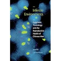 Infertile Environments: Epigenetic Toxicology and the Reproductive Health of Chinese Men (Critical Global Health: Evidence, Efficacy, Ethnography) Infertile Environments: Epigenetic Toxicology and the Reproductive Health of Chinese Men (Critical Global Health: Evidence, Efficacy, Ethnography) Paperback Kindle Hardcover