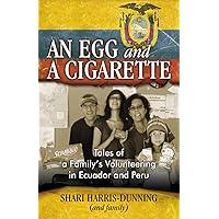 An Egg and A Cigarette: Tales of a Family’s Volunteering in Ecuador and Peru An Egg and A Cigarette: Tales of a Family’s Volunteering in Ecuador and Peru Kindle Paperback