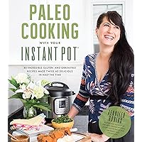 Paleo Cooking With Your Instant Pot: 80 Incredible Gluten- and Grain-Free Recipes Made Twice as Delicious in Half the Time Paleo Cooking With Your Instant Pot: 80 Incredible Gluten- and Grain-Free Recipes Made Twice as Delicious in Half the Time Paperback Kindle