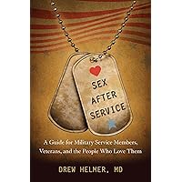 Sex after Service: A Guide for Military Service Members, Veterans, and the People Who Love Them Sex after Service: A Guide for Military Service Members, Veterans, and the People Who Love Them Kindle Hardcover Paperback