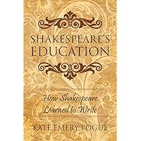 Shakespeare's Education: How Shakespeare Learned to Write Shakespeare's Education: How Shakespeare Learned to Write Paperback Kindle
