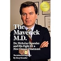The Maverick M.D. - Dr. Nicholas Gonzalez and His Fight for a New Cancer Treatment The Maverick M.D. - Dr. Nicholas Gonzalez and His Fight for a New Cancer Treatment Paperback Kindle Hardcover