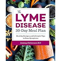 The Lyme Disease 30-Day Meal Plan: Healthy Recipes and Lifestyle Tips to Ease Symptoms The Lyme Disease 30-Day Meal Plan: Healthy Recipes and Lifestyle Tips to Ease Symptoms Paperback Kindle