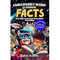 Unbelievably Weird And Unusual Facts Book: Over 900 Mysterious And Interesting Facts About Everything For Smart Kids And Curious Minds (Facts Trend) Unbelievably Weird And Unusual Facts Book: Over 900 Mysterious And Interesting Facts About Everything For Smart Kids And Curious Minds (Facts Trend) Kindle Paperback
