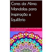 Cores da Alma: Mandalas para Inspiração e Equilíbrio (Portuguese Edition) Cores da Alma: Mandalas para Inspiração e Equilíbrio (Portuguese Edition) Kindle Paperback