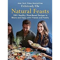 Natural Feasts: 100+ Healthy, Plant-Based Recipes to Share and Enjoy with Friends and Family (Deliciously Ella Book 3)