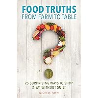 Food Truths from Farm to Table: 25 Surprising Ways to Shop & Eat without Guilt Food Truths from Farm to Table: 25 Surprising Ways to Shop & Eat without Guilt Kindle Hardcover