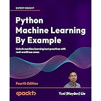 Python Machine Learning By Example: Unlock machine learning best practices with real-world use cases Python Machine Learning By Example: Unlock machine learning best practices with real-world use cases Paperback Kindle