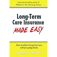 Long-Term Care Insurance Made Easy: How to obtain Long-Term Care without going Broke