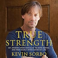 True Strength: My Journey from Hercules to Mere Mortal - and How Nearly Dying Saved My LIfe True Strength: My Journey from Hercules to Mere Mortal - and How Nearly Dying Saved My LIfe Audible Audiobook Paperback Hardcover Audio CD