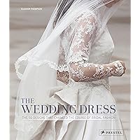 The Wedding Dress: The 50 Designs that Changed the Course of Bridal Fashion The Wedding Dress: The 50 Designs that Changed the Course of Bridal Fashion Hardcover