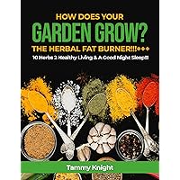 How Does Your Garden Grow? : The Herbal Fat Burner +++10 Herbs 2 Healthy Living & A Good Night Sleep