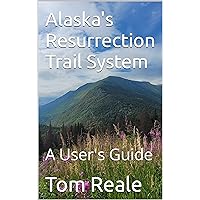Alaska's Resurrection Trail System: A User's Guide Alaska's Resurrection Trail System: A User's Guide Kindle Paperback