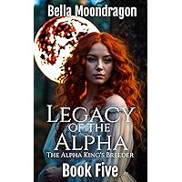 Legacy of the Alpha: The Alpha King's Breeder Book Five Legacy of the Alpha: The Alpha King's Breeder Book Five Kindle Audible Audiobook Paperback Hardcover