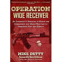 Operation Wide Receiver: An Informant?s Struggle to Expose the Corruption and Deceit That Led to Operation Fast and Furious Operation Wide Receiver: An Informant?s Struggle to Expose the Corruption and Deceit That Led to Operation Fast and Furious Paperback Kindle