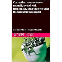 Connective tissue weakness naturally treated with Homeopathy and Schuessler salts (homeopathic tissue salts): A homeopathic and naturopathic guide Connective tissue weakness naturally treated with Homeopathy and Schuessler salts (homeopathic tissue salts): A homeopathic and naturopathic guide Kindle Paperback