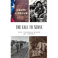 The Call to Serve: The Thomas Mann Jr Story The Call to Serve: The Thomas Mann Jr Story Kindle Paperback