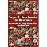 Vegan Protein Powder for Beginners: Everything You Need to Know to Get Started with Plant-Based Protein Vegan Protein Powder for Beginners: Everything You Need to Know to Get Started with Plant-Based Protein Kindle Paperback