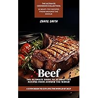 Beef: The Ultimate Guide to 22 Must-Try Recipes from Around the World: A Cookbook to Explore the World of Beef (The Ultimate Cookbook Collection: 22 Must-Try Recipes from Around the World)