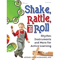 Shake, Rattle, and Roll: Rhythm Instruments and More for Active Learning Shake, Rattle, and Roll: Rhythm Instruments and More for Active Learning Paperback Kindle