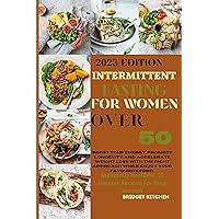 INTERMITTENT FASTING FOR WOMEN OVER 50:: Boost Energy, Promote Longevity, and Accelerate Weight Loss with the Right Approach While Enjoying Your Favorite Foods. Numerous Healthful 30-Minute Recipes INTERMITTENT FASTING FOR WOMEN OVER 50:: Boost Energy, Promote Longevity, and Accelerate Weight Loss with the Right Approach While Enjoying Your Favorite Foods. Numerous Healthful 30-Minute Recipes Kindle Hardcover Paperback