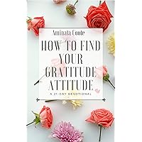 How To Find Your Gratitude Attitude: A 21 Day Devotional (Devotionals by Aminata Coote)