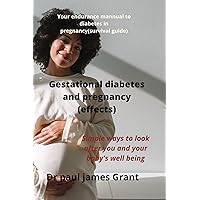 Gestational diabetes and pregnancy(effects): Your endurance mannual to diabetes in pregnancy(survival guide) Gestational diabetes and pregnancy(effects): Your endurance mannual to diabetes in pregnancy(survival guide) Kindle Paperback