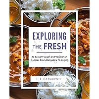 Exploring The Fresh Cookbook: 20 Eastern Vegan and Vegetarian Recipes from Bangalore to Beijing, Vegan Cookbook, Eastern Recipes Exploring The Fresh Cookbook: 20 Eastern Vegan and Vegetarian Recipes from Bangalore to Beijing, Vegan Cookbook, Eastern Recipes Kindle Paperback