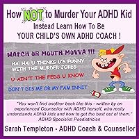 How Not to Murder Your ADHD Kid: Instead Learn How to Be Your Child's Own ADHD Coach How Not to Murder Your ADHD Kid: Instead Learn How to Be Your Child's Own ADHD Coach Audible Audiobook Paperback Kindle